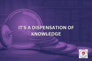 IT'S A DISPENSATION OF KNOWLEDGE
