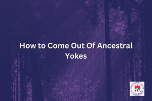 How to Come Out Of Ancestral Yokes