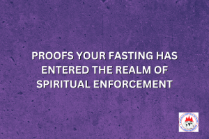 PROOFS YOUR FASTING HAS ENTERED THE REALM OF SPIRITUAL ENFORCEMENT