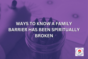 WAYS TO KNOW A FAMILY BARRIER HAS BEEN SPIRITUALLY BROKEN