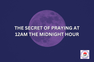 THE SECRET OF PRAYING AT 12AM THE MIDNIGHT HOUR