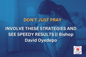DON’T JUST PRAY — INVOLVE THESE STRATEGIES AND SEE SPEEDY RESULTS || Bishop David Oyedepo