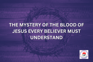 THE MYSTERY OF THE BLOOD OF JESUS EVERY BELIEVER MUST UNDERSTAND