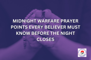 MIDNIGHT WARFARE PRAYER POINTS EVERY BELIEVER MUST KNOW BEFORE THE NIGHT CLOSES