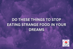 DO THESE THINGS TO STOP EATING STRANGE FOOD IN YOUR DREAMS
