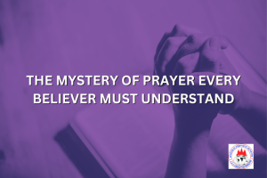 THE MYSTERY OF PRAYER EVERY BELIEVER MUST UNDERSTAND