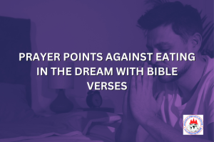 PRAYER POINTS AGAINST EATING IN THE DREAM WITH BIBLE VERSES