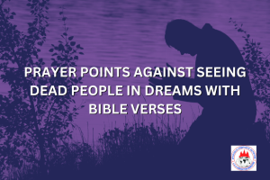 PRAYER POINTS AGAINST SEEING DEAD PEOPLE IN DREAMS WITH BIBLE VERSES