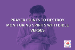 Prayer Points To Destroy Monitoring Spirits With Bible Verses