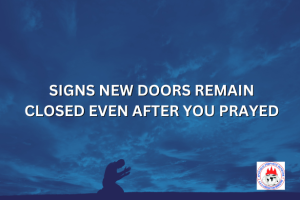 SIGNS NEW DOORS REMAIN CLOSED EVEN AFTER YOU PRAYED