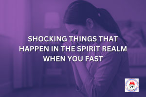 SHOCKING THINGS THAT HAPPEN IN THE SPIRIT REALM WHEN YOU FAST