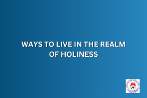 WAYS TO LIVE IN THE REALM OF HOLINESS