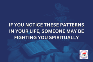 IF YOU NOTICE THESE PATTERNS IN YOUR LIFE, SOMEONE MAY BE FIGHTING YOU SPIRITUALLY