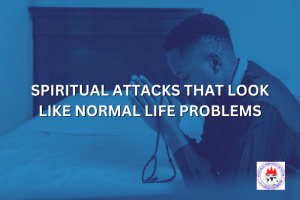 SPIRITUAL ATTACKS THAT LOOK LIKE NORMAL LIFE PROBLEMS