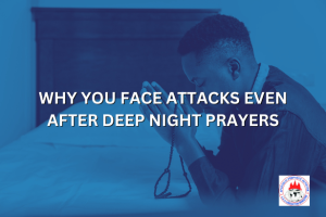 WHY YOU FACE ATTACKS EVEN AFTER DEEP NIGHT PRAYERS