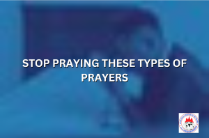 STOP PRAYING THESE TYPES OF PRAYERS
