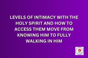LEVELS OF INTIMACY WITH THE HOLY SPIRIT AND HOW TO ACCESS THEM MOVE FROM KNOWING HIM TO FULLY WALKING IN HIM