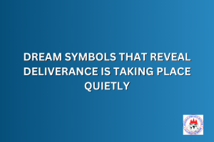 DREAM SYMBOLS THAT REVEAL DELIVERANCE IS TAKING PLACE QUIETLY