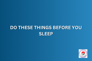 DO THESE THINGS BEFORE YOU SLEEP