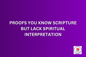 PROOFS YOU KNOW SCRIPTURE BUT LACK SPIRITUAL INTERPRETATION