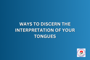 WAYS TO DISCERN THE INTERPRETATION OF YOUR TONGUES
