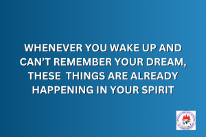 WHENEVER YOU WAKE UP AND CAN’T REMEMBER YOUR DREAM, THESE THINGS ARE ALREADY HAPPENING IN YOUR SPIRIT