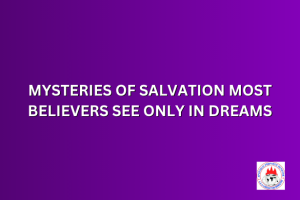 MYSTERIES OF SALVATION MOST BELIEVERS SEE ONLY IN DREAMS