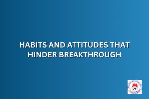 HABITS AND ATTITUDES THAT HINDER BREAKTHROUGH