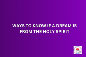 WAYS TO KNOW IF A DREAM IS FROM THE HOLY SPIRIT