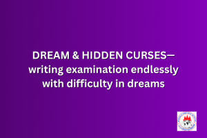 DREAM & HIDDEN CURSES—writing examination endlessly with difficulty in dreams