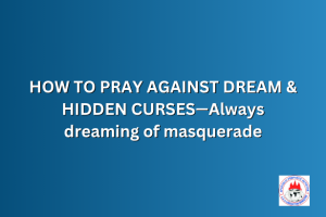 HOW TO PRAY AGAINST DREAM & HIDDEN CURSES—Always dreaming of masquerade