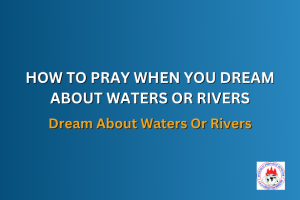 HOW TO PRAY WHEN YOU DREAM ABOUT WATERS OR RIVERS - Dream About Waters Or Rivers