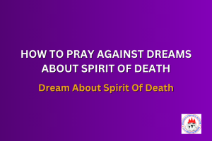 HOW TO PRAY AGAINST DREAMS ABOUT SPIRIT OF DEATH - Dream About Spirit Of Death