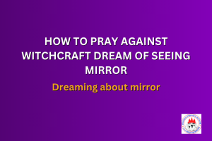HOW TO PRAY AGAINST WITCHCRAFT DREAM OF SEEING MIRROR - Dreaming about mirror