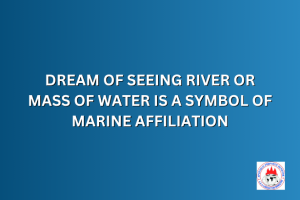 DREAM OF SEEING RIVER OR MASS OF WATER IS A SYMBOL OF MARINE AFFILIATION