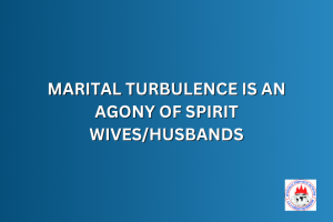 MARITAL TURBULENCE IS AN AGONY OF SPIRIT WIVES/HUSBANDS