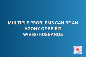 MULTIPLE PROBLEMS CAN BE AN AGONY OF SPIRIT WIVES/HUSBANDS