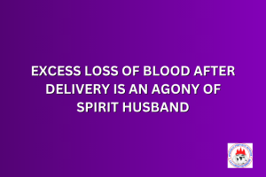 EXCESS LOSS OF BLOOD AFTER DELIVERY IS AN AGONY OF SPIRIT HUSBAND
