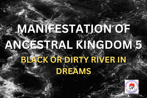 MANIFESTATION OF ANCESTRAL KINGDOM 5 - BLACK OR DIRTY RIVER IN DREAMS