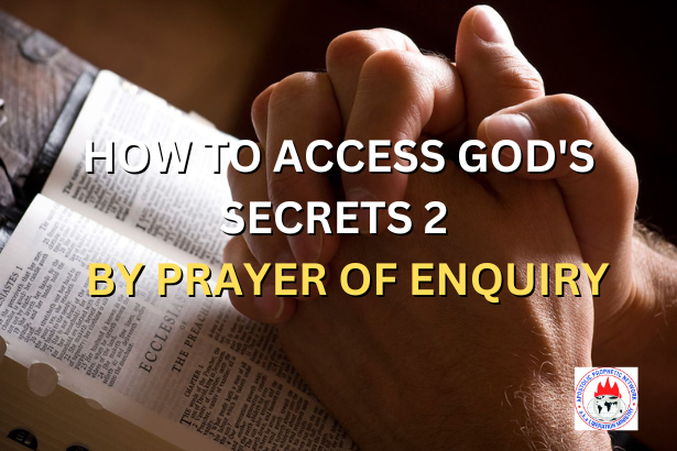 HOW TO ACCESS GOD'S SECRETS 2 - BY PRAYER OF ENQUIRY