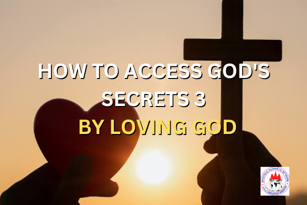 HOW TO ACCESS GOD'S SECRETS 3 - BY LOVING GOD