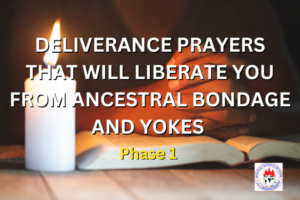 DELIVERANCE PRAYERS THAT WILL LIBERATE YOU FROM ANCESTRAL BONDAGE AND YOKES - Phase 1