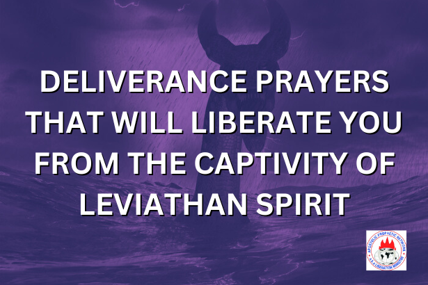 DELIVERANCE PRAYERS THAT WILL LIBERATE YOU FROM THE CAPTIVITY OF LEVIATHAN SPIRIT