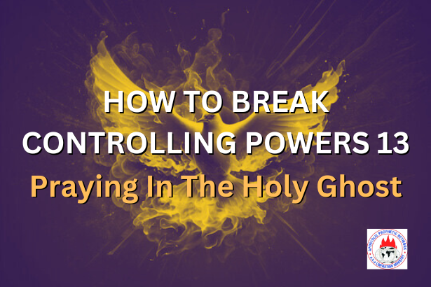 HOW TO BREAK CONTROLLING POWERS 13 - Praying In The Holy Ghost