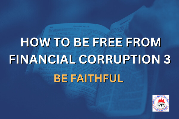 HOW TO BE FREE FROM FINANCIAL CORRUPTION 3 - BE FAITHFUL