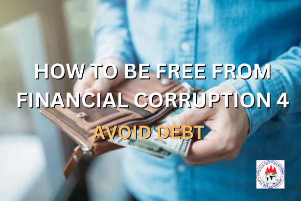 HOW TO BE FREE FROM FINANCIAL CORRUPTION 4 - AVOID DEBT