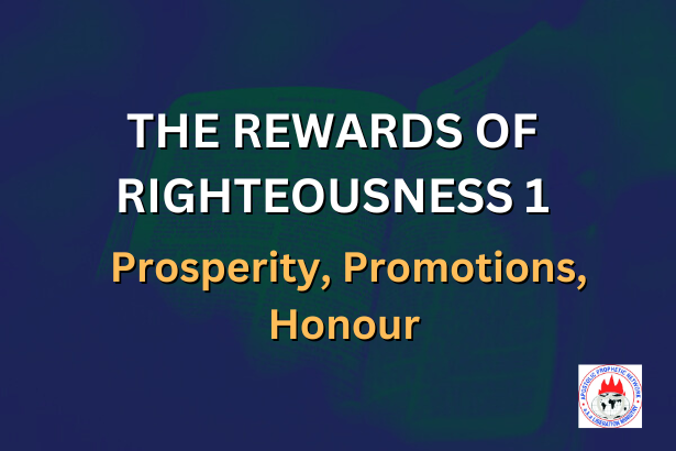 THE REWARDS OF RIGHTEOUSNESS 1 - Prosperity, Promotions, Honour