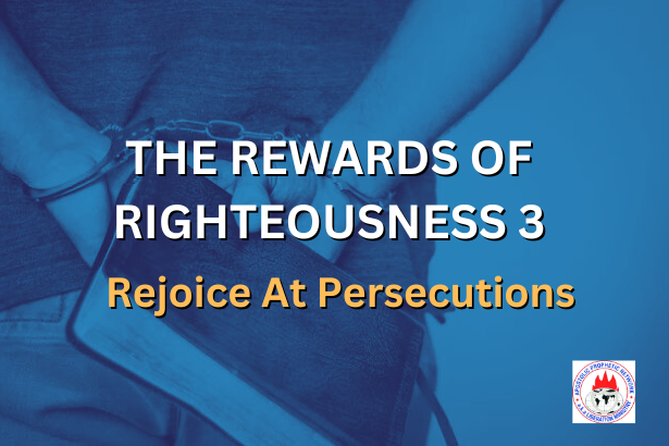 THE REWARDS OF RIGHTEOUSNESS 3 - Rejoice At Persecutions