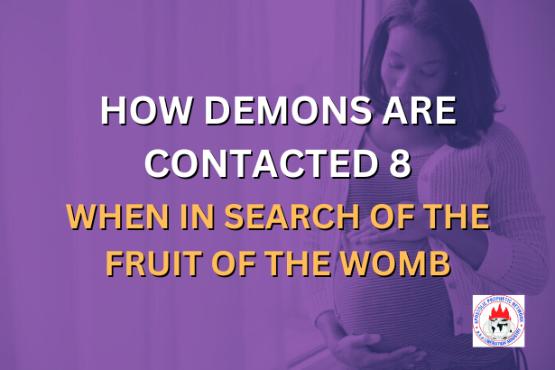 HOW DEMONS ARE CONTACTED 8 - WHEN IN SEARCH OF THE FRUIT OF THE WOMB