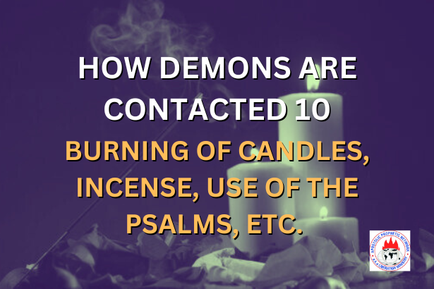 HOW DEMONS ARE CONTACTED 10 - BURNING OF CANDLES, INCENSE, USE OF THE PSALMS, ETC.